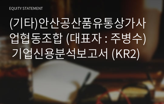 (기타)안산공산품유통상가사업협동조합 기업신용분석보고서 (KR2)