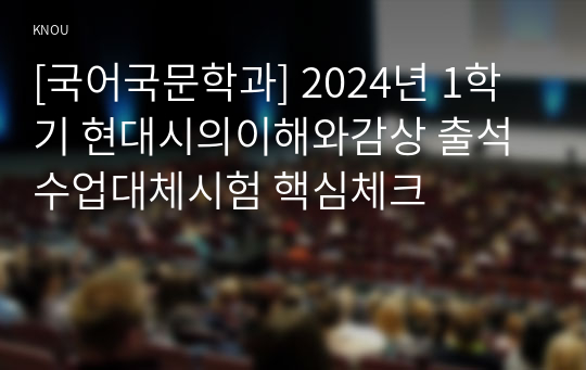 [국어국문학과] 2024년 1학기 현대시의이해와감상 출석수업대체시험 핵심체크