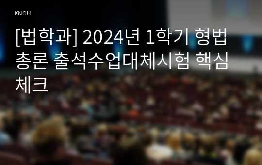 [법학과] 2024년 1학기 형법총론 출석수업대체시험 핵심체크