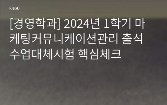 [경영학과] 2024년 1학기 마케팅커뮤니케이션관리 출석수업대체시험 핵심체크