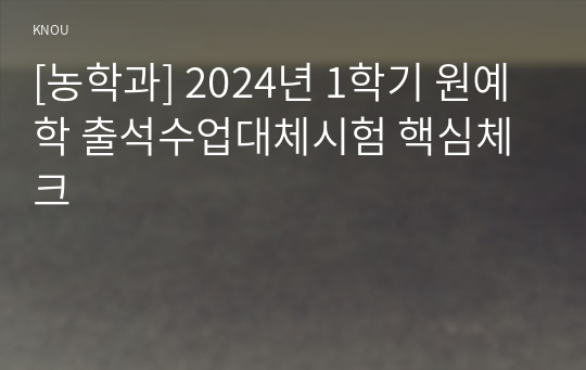 [농학과] 2024년 1학기 원예학 출석수업대체시험 핵심체크