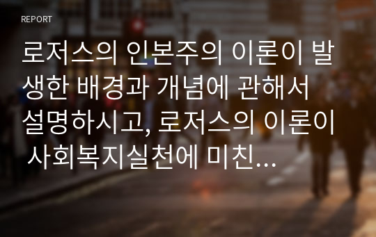 로저스의 인본주의 이론이 발생한 배경과 개념에 관해서 설명하시고, 로저스의 이론이 사회복지실천에 미친 영향에 관하여 서술하시오.