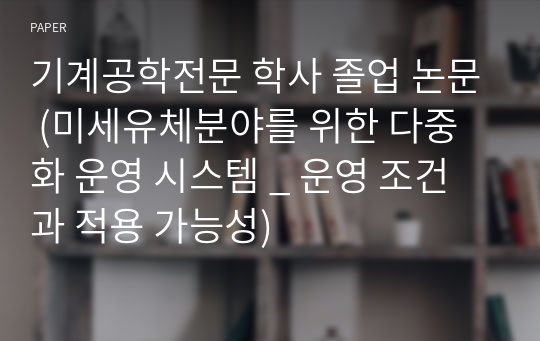 기계공학전문 학사 졸업 논문 (미세유체분야를 위한 다중화 운영 시스템 _ 운영 조건과 적용 가능성)