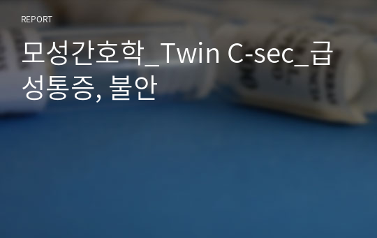 모성간호학_Twin C-sec_급성통증, 불안