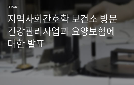 지역사회간호학 보건소 방문건강관리사업과 요양보험에 대한 발표