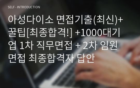 아성다이소 면접기출(최신)+꿀팁[최종합격!] +1000대기업 1차 직무면접 + 2차 임원면접 최종합격자 답안