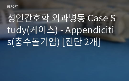 성인간호학 외과병동 Case Study(케이스) - Appendicitis(충수돌기염) [진단 2개]