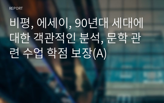 비평, 에세이, 90년대 세대에 대한 객관적인 분석, 문학 관련 수업 학점 보장(A)