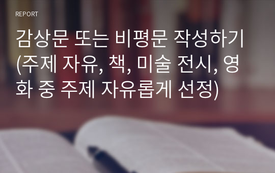 남자가 사랑할때 감상문 또는 비평문 작성하기(주제 자유, 책, 미술 전시, 영화 중 주제 자유롭게 선정)