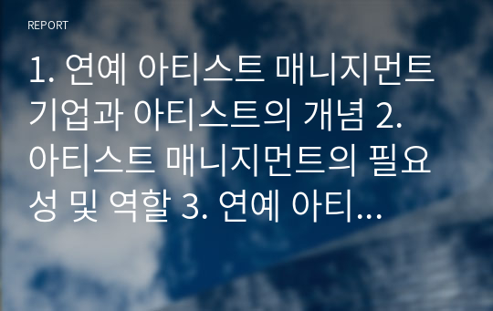 1. 연예 아티스트 매니지먼트기업과 아티스트의 개념 2. 아티스트 매니지먼트의 필요성 및 역할 3. 연예 아티스트 매니지먼트기업의 특성 4. 대중음악 아티스트 매니지먼트기업의 탄생과 이해