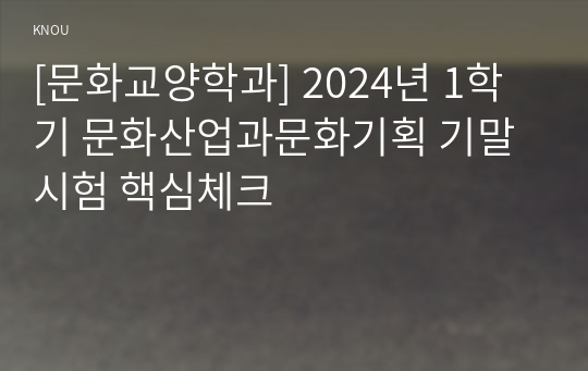 [문화교양학과] 2024년 1학기 문화산업과문화기획 기말시험 핵심체크