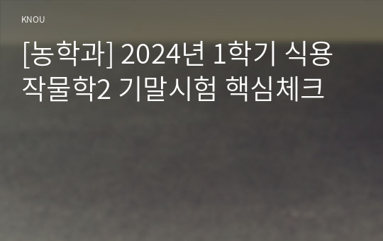 [농학과] 2024년 1학기 식용작물학2 기말시험 핵심체크