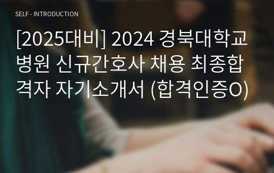 [2025대비] 2024 경북대학교병원 신규간호사 채용 최종합격자 자기소개서 (합격인증O)