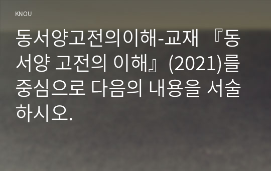 동서양고전의이해-교재 『동서양 고전의 이해』(2021)를 중심으로 다음의 내용을 서술하시오.