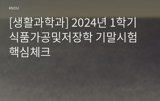 [생활과학과] 2024년 1학기 식품가공및저장학 기말시험 핵심체크