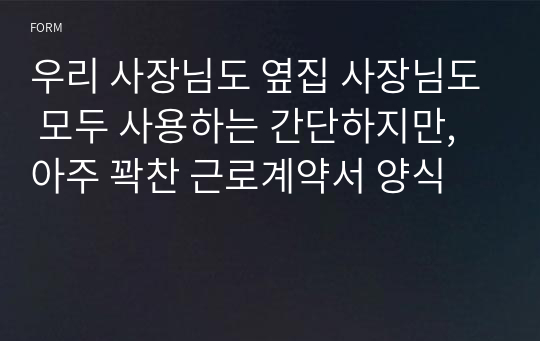 우리 사장님도 옆집 사장님도 모두 사용하는 간단하지만, 아주 꽉찬 근로계약서 양식