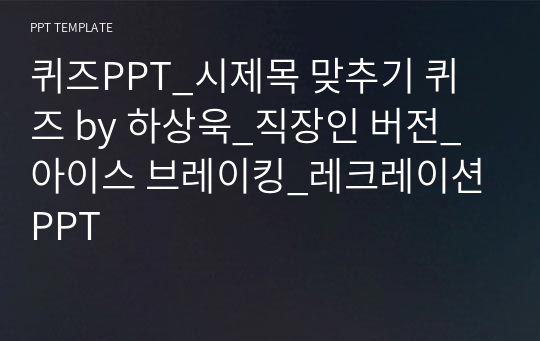 퀴즈PPT_시제목 맞추기 퀴즈 by 하상욱_직장인 버전_아이스 브레이킹_레크레이션PPT