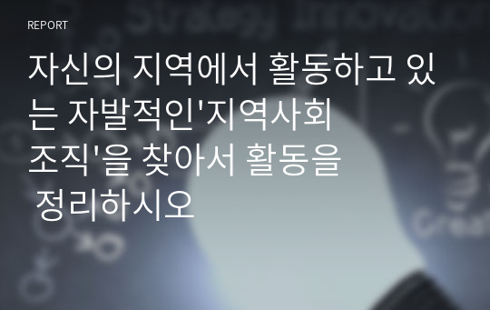 자신의 지역에서 활동하고 있는 자발적인&#039;지역사회조직&#039;을 찾아서 활동을 정리하시오