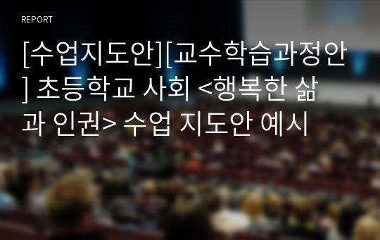 [수업지도안][교수학습과정안] 초등학교 사회 &lt;행복한 삶과 인권&gt; 수업 지도안 예시