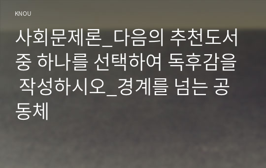 사회문제론_다음의 추천도서 중 하나를 선택하여 독후감을 작성하시오_경계를 넘는 공동체