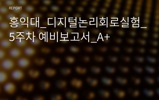 홍익대_디지털논리회로실험_5주차 예비보고서_A+