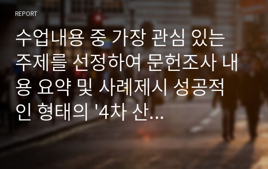 수업내용 중 가장 관심 있는 주제를 선정하여 문헌조사 내용 요약 및 사례제시 성공적인 형태의 &#039;4차 산업혁명 기술과 예술의 융합&#039; 방향성 고찰