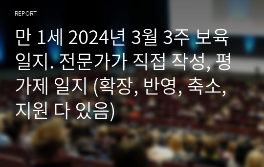 만 1세 2024년 3월 3주 보육일지. 전문가가 직접 작성, 평가제 일지 (확장, 반영, 축소, 지원 다 있음)