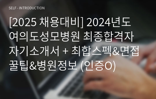 [2025 채용대비] 2024년도 여의도성모병원 최종합격자 자기소개서 + 최합스펙&amp;면접꿀팁&amp;병원정보 (인증O)