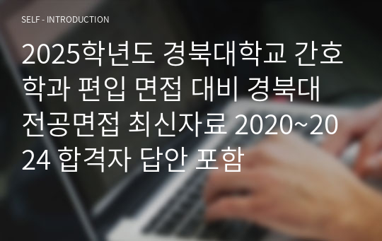 경북대학교 간호학과 편입 면접 2025학년도 대비 경북대 전공면접 최신자료 2020~2024 합격자 답안 포함