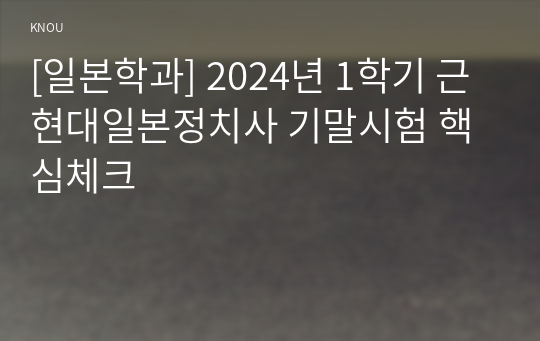 [일본학과] 2024년 1학기 근현대일본정치사 기말시험 핵심체크