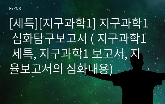 [세특][지구과학1] 지구과학1 심화탐구보고서 ( 지구과학1 세특, 지구과학1 보고서, 자율보고서의 심화내용)