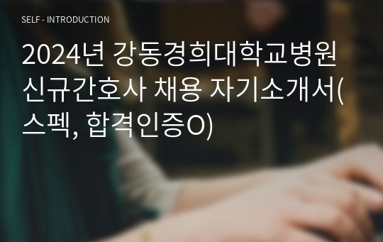 2024년 강동경희대학교병원 신규간호사 채용 자기소개서(스펙, 합격인증O)