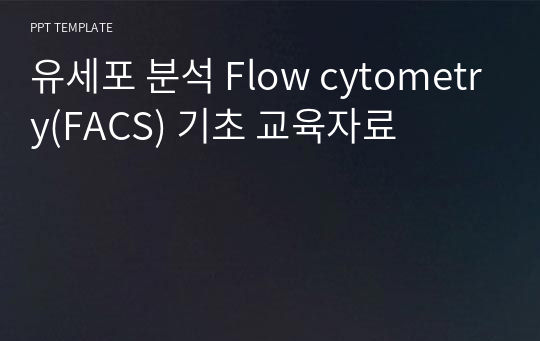 유세포 분석 Flow cytometry(FACS) 기초 교육자료(슬라이드노트 대본 포함)
