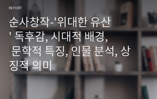 순사창작-&#039;위대한 유산&#039; 독후감, 시대적 배경, 문학적 특징, 인물 분석, 상징적 의미