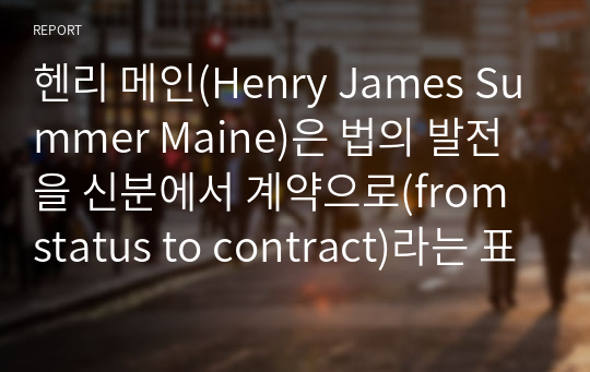 헨리 메인(Henry James Summer Maine)은 법의 발전을 신분에서 계약으로(from status to contract)라는 표어로 표현하였다. 그 의미는 무엇인지 탐구해 본다.