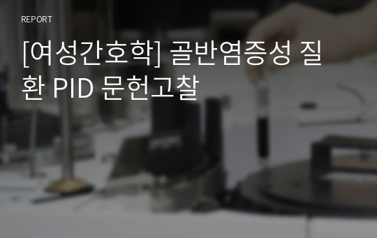 [여성간호학] 골반염증성 질환 PID 문헌고찰