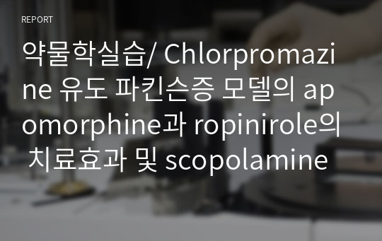 약물학실습/ Chlorpromazine 유도 파킨슨증 모델의 apomorphine과 ropinirole의 치료효과 및 scopolamine유도 인지장애 모델의 donepezil 효과