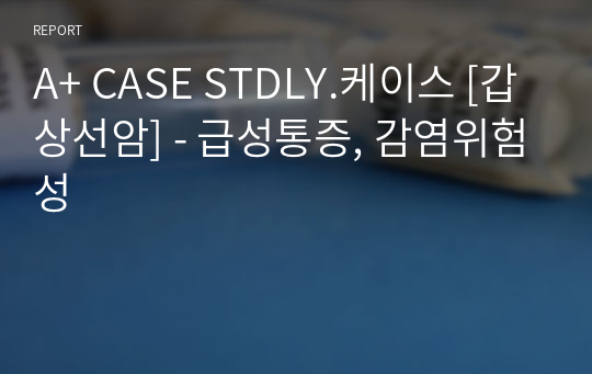 A+ CASE STUDY.케이스 [갑상선암] - 급성통증, 감염위험성