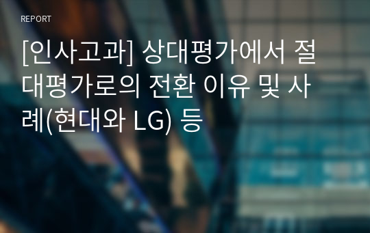 [인사고과] 상대평가에서 절대평가로의 전환 이유 및 사례(현대와 LG) 등