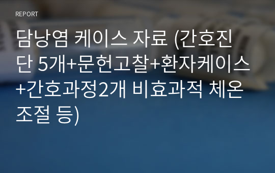 담낭염 케이스 자료 (간호진단 5개+문헌고찰+환자케이스+간호과정2개 비효과적 체온조절 등)