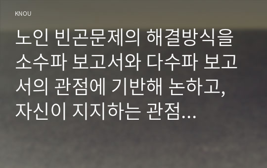 노인 빈곤문제의 해결방식을 소수파 보고서와 다수파 보고서의 관점에 기반해 논하고, 자신이 지지하는 관점은 무엇인지를 논하시오