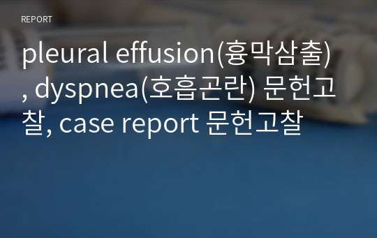 pleural effusion(흉막삼출), dyspnea(호흡곤란) 문헌고찰, case report 문헌고찰