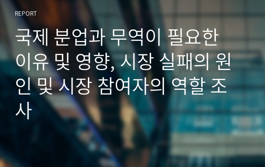 국제 분업과 무역이 필요한 이유 및 영향, 시장 실패의 원인 및 시장 참여자의 역할 조사