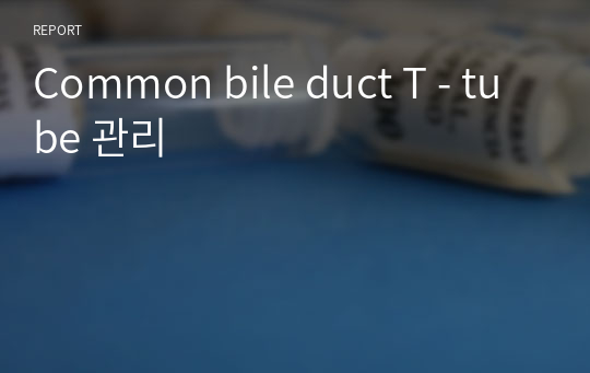 Common bile duct T - tube 관리