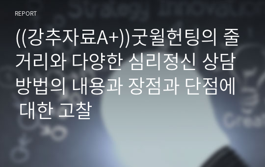 ((강추자료A+))굿윌헌팅의 줄거리와 다양한 심리정신 상담방법의 내용과 장점과 단점에 대한 고찰