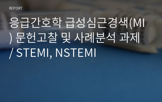 응급간호학 급성심근경색(MI) 문헌고찰 및 사례분석 과제 / STEMI, NSTEMI