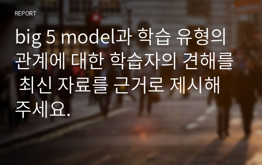 big 5 model과 학습 유형의 관계에 대한 학습자의 견해를 최신 자료를 근거로 제시해 주세요.