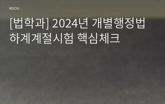 [법학과] 2024년 개별행정법 하계계절시험 핵심체크