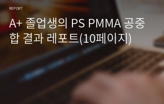 A+ 졸업생의 PS PMMA 공중합 결과 레포트(10페이지)