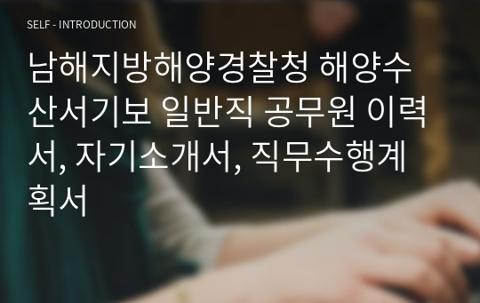 남해지방해양경찰청 해양수산서기보 일반직 공무원 이력서, 자기소개서, 직무수행계획서